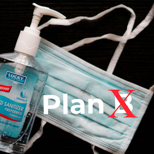Plan X - necessary to respond to Covid
Restrictions